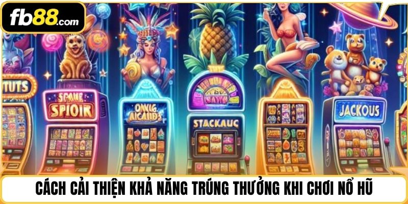 Cách cải thiện khả năng trúng thưởng khi chơi nổ hũ