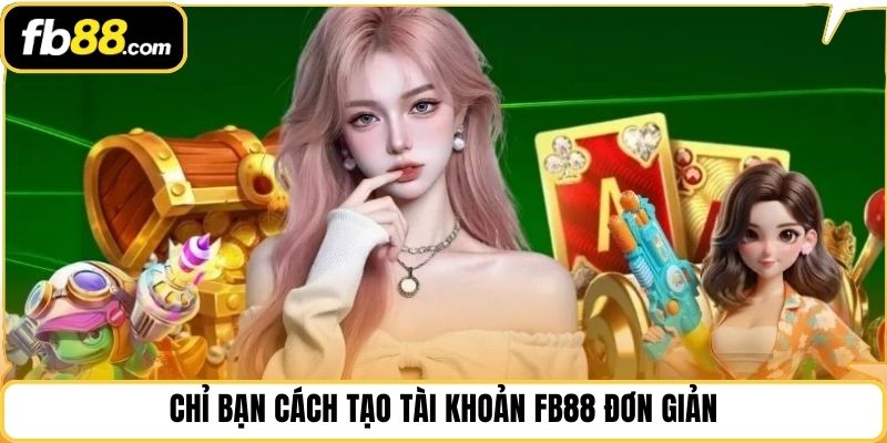 Chỉ bạn cách tạo tài khoản FB88 đơn giản