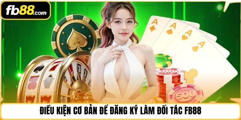 Điều kiện cơ bản để đăng ký làm đối tác FB88