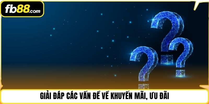 Giải đáp các vấn đề về khuyến mãi, ưu đãi