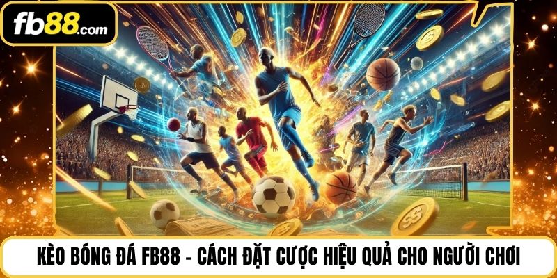 Kèo Bóng Đá Fb88 – Cách Đặt Cược Hiệu Quả Cho Người Chơi