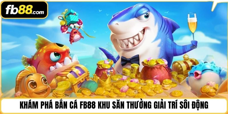 Khám phá Bắn cá FB88 khu săn thưởng giải trí sôi động