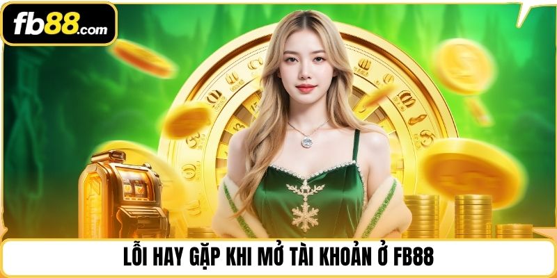 Lỗi hay gặp khi mở tài khoản ở FB88