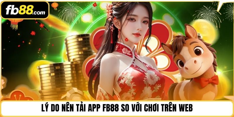 Lý do nên tải app FB88 so với chơi trên web