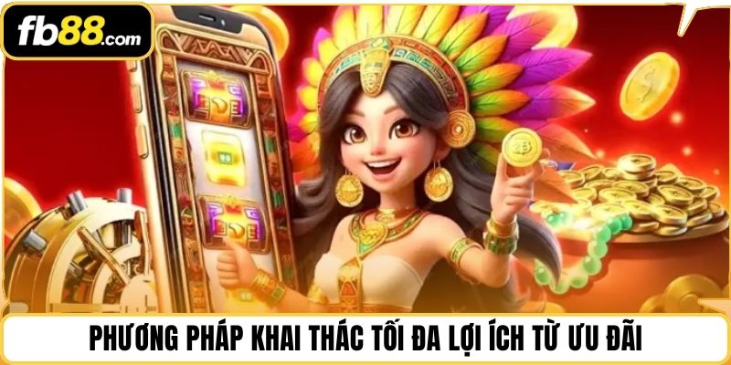 Phương pháp khai thác tối đa lợi ích từ ưu đãi