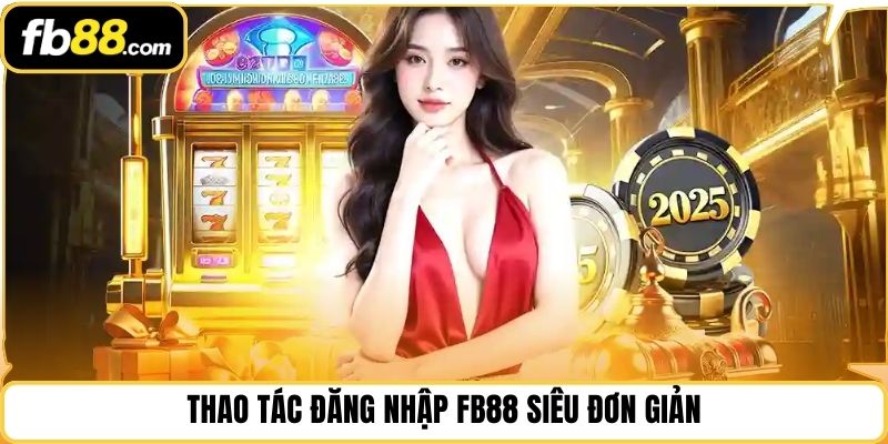 Thao tác đăng nhập FB88 siêu đơn giản